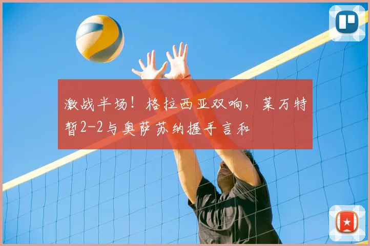激战半场！格拉西亚双响，莱万特暂2-2与奥萨苏纳握手言和